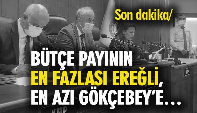 BÜTÇE PAYININ EN FAZLASI EREĞLİ, EN AZI GÖKÇEBEY’E…