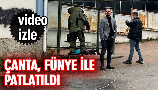 ÇANTA, FÜNYE İLE PATLATILDI