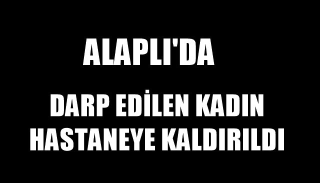 DARP EDİLEN KADIN HASTANEYE KALDIRILDI