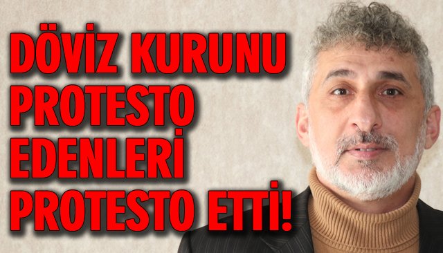 DÖVİZ KURUNU PROTESTO EDENLERİ PROTESTO ETTİ!