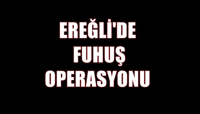 EREĞLİ´DE FUHUŞ OPERASYONU