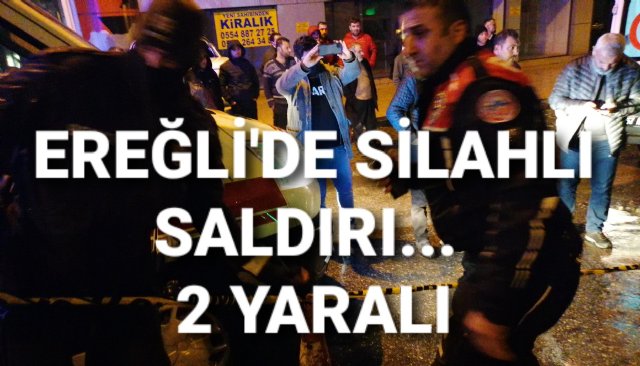 EREĞLİ´DE SİLAHLI SALDIRI... 2 YARALI