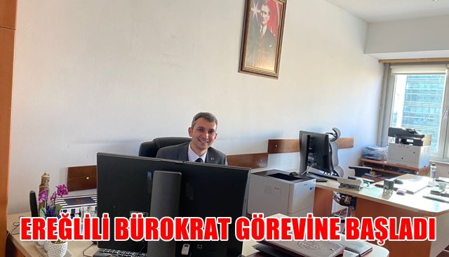 EREĞLİLİ BÜROKRAT GÖREVİNE BAŞLADI