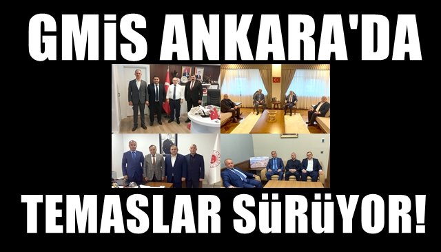 GMİS ANKARA’DA… TEMASLAR SÜRÜYOR