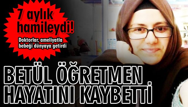 HAMİLE KADIN HAYATINI KAYBETTİ; BEBEĞİ HAYATA TUTUNDU!