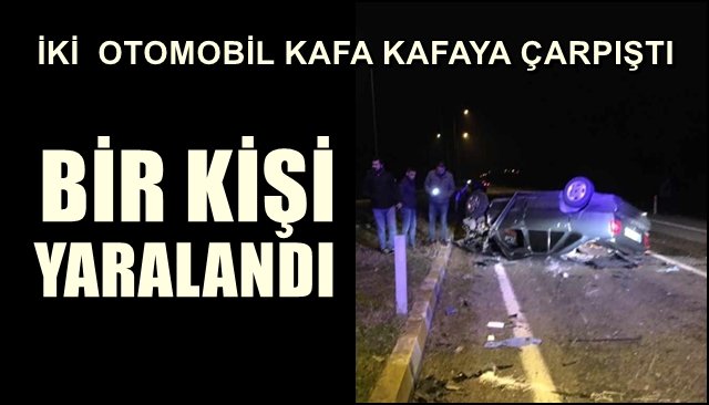 İki otomobil kafa kafaya çarpıştı: 1 yaralı