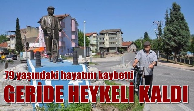  İlçeye bisikletiyle heykeli dikilmişti, hayatını kaybetti