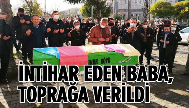 İNTİHAR EDEN BABA, TOPRAĞA VERİLDİ