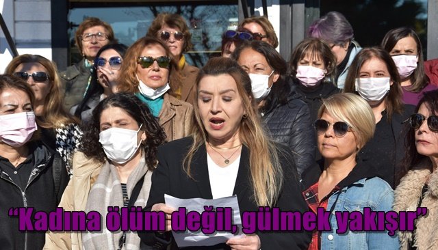 “Kadına ölüm değil, gülmek yakışır”