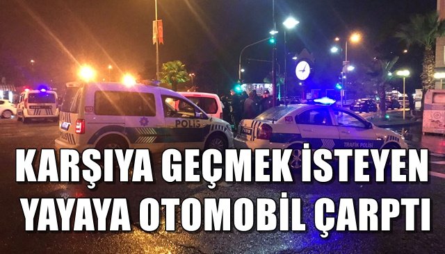 KARŞIYA GEÇMEK İSTEYEN YAYAYA OTOMOBİL ÇARPTI