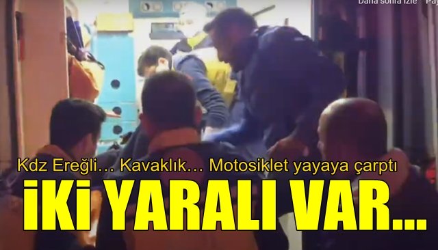 Kdz Ereğli… Kavaklık… Motosiklet yayaya çarptı… İKİ YARALI VAR