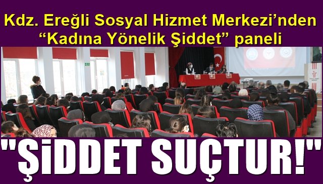 Kdz. Ereğli Sosyal Hizmet Merkezi’nden “Kadına Yönelik Şiddet” paneli “ŞİDDET SUÇTUR!”