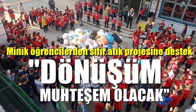 Minik öğrencilerden sıfır atık projesine destek…  “DÖNÜŞÜM MUHTEŞEM OLACAK”