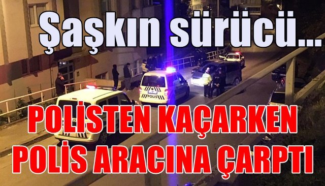 POLİSTEN KAÇARKEN POLİS ARACINA ÇARPTI