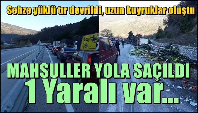 Sebze yüklü tır devrildi, uzun kuyruklar oluştu… MAHSULLER YOLA SAÇILDI: 1 YARALI