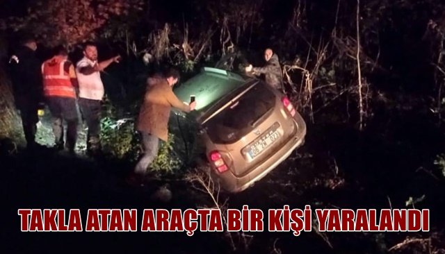 TAKLA ATAN ARAÇTA BİR KİŞİ YARALANDI 