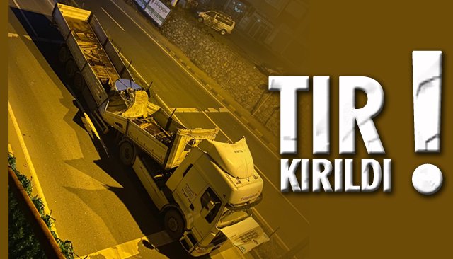 TIR KIRILDI! 