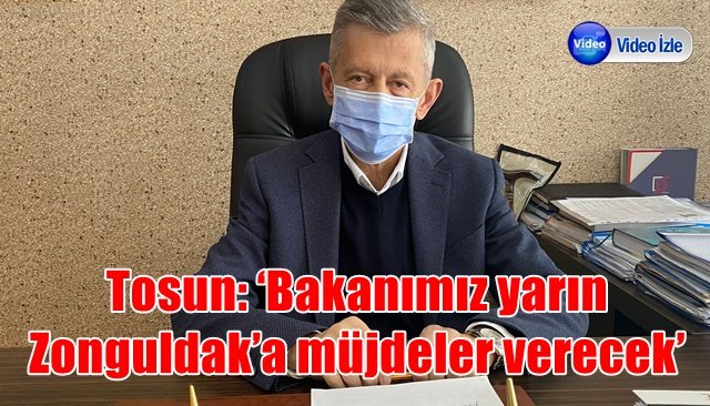 Tosun: ‘Bakanımız Zonguldak’a müjdeler verecek’