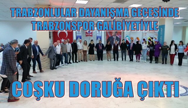 TRABZONLULAR DAYANIŞMA GECESİNDE, TRABZONSPOR GALİBİYETİYLE COŞKU DORUĞA ÇIKTI