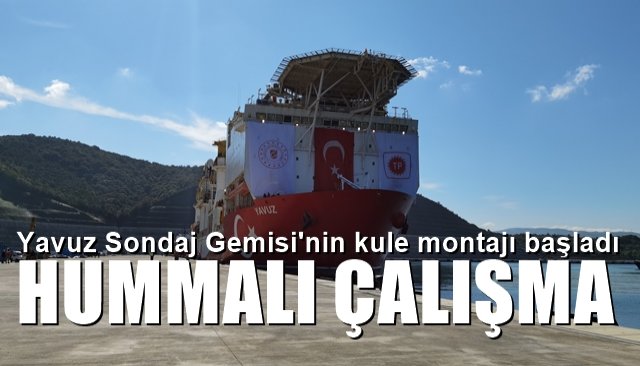 Yavuz Sondaj Gemisi´nin kule montajı başladı…  HUMMALI ÇALIŞMA