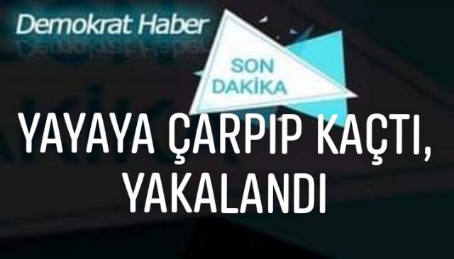 YAYAYA ÇARPIP KAÇTI, YAKALANDI