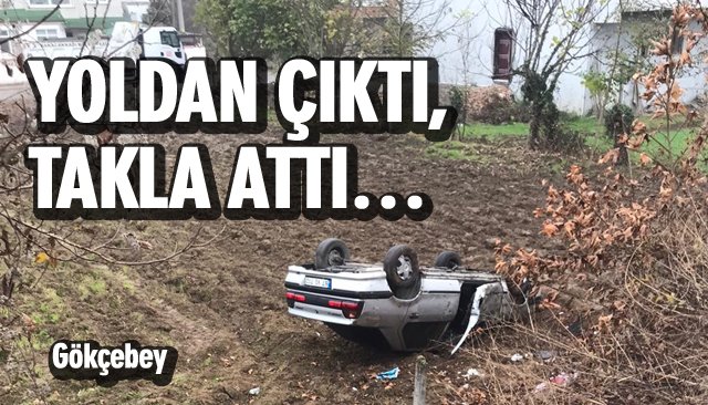 YOLDAN ÇIKTI, TAKLA ATTI… 