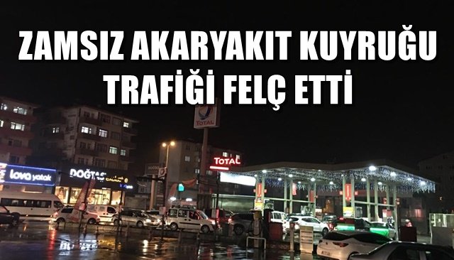 ZAMSIZ AKARYAKIT KUYRUĞU TRAFİĞİ FELÇ ETTİ