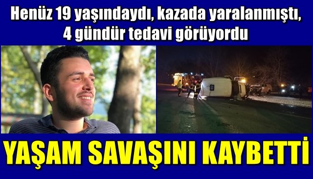 19 yaşındaydı, kazada yaralanmıştı, 4 gündür tedavi görüyordu…  YAŞAM SAVAŞINI KAYBETTİ