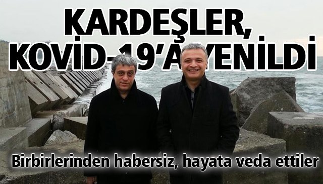 2 KARDEŞ, KOVİD´E YENİLDİ