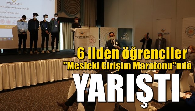 6 ilden öğrenciler Mesleki Girişim Maratonu’nda yarıştı