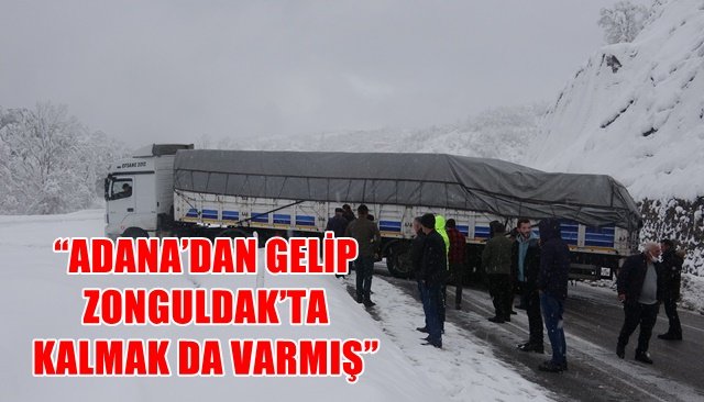 “ADANA’DAN GELİP ZONGULDAK’TA KALMAK DA VARMIŞ”