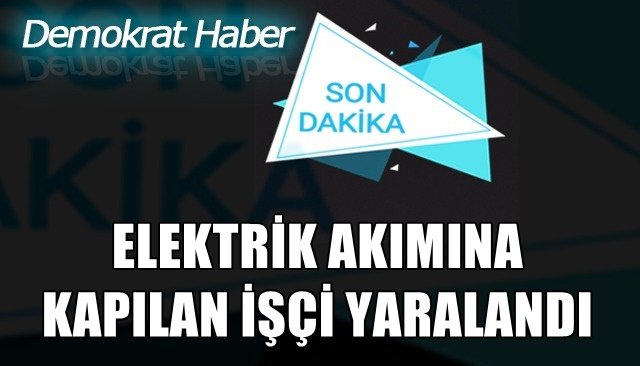 Beton santralde çalışan işçi elektrik akımına kapıldı