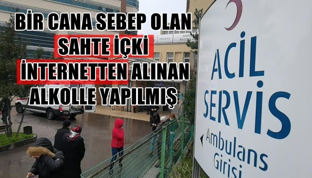 BİR CANA SEBEP OLAN SAHTE İÇKİ İNTERNETTEN ALINAN ALKOLLE YAPILMIŞ