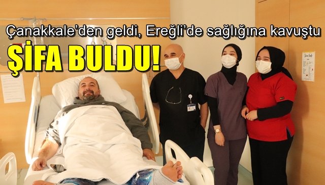 Çanakkale’den geldi, Ereğli’de sağlığına kavuştu, ŞİFA BULDU!