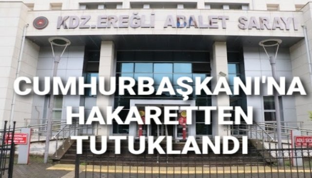 CUMHURBAŞKANI ERDOĞAN´A HAKARETTEN TUTUKLANDI