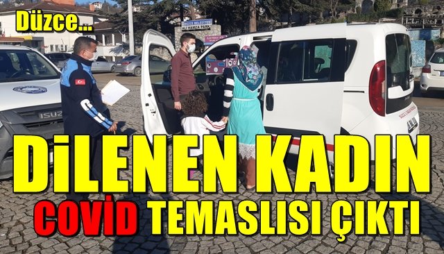 Dilenen kadın COVİD temaslı çıktı