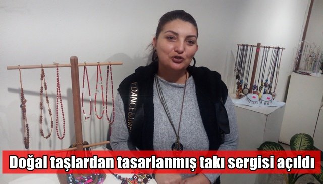 Doğal taşlardan tasarlanmış takı sergisi açıldı