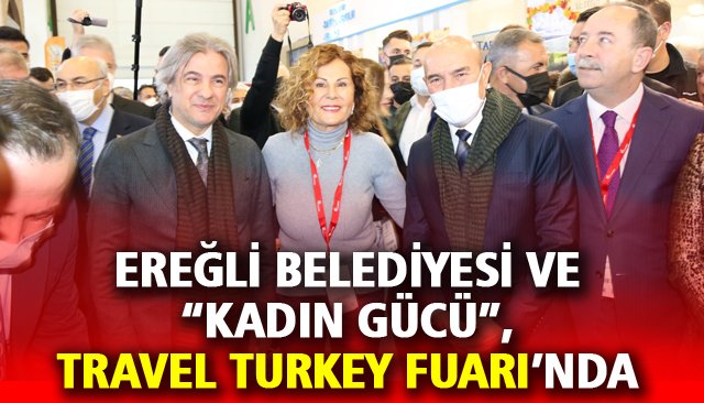 EREĞLİ BELEDİYESİ VE “KADIN GÜCÜ”, TRAVEL TURKEY FUARI’NDA