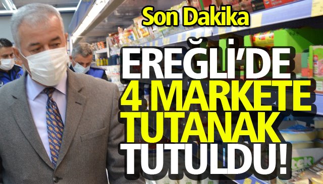 EREĞLİ’DE 4 MARKETE TUTANAK TUTULDU!