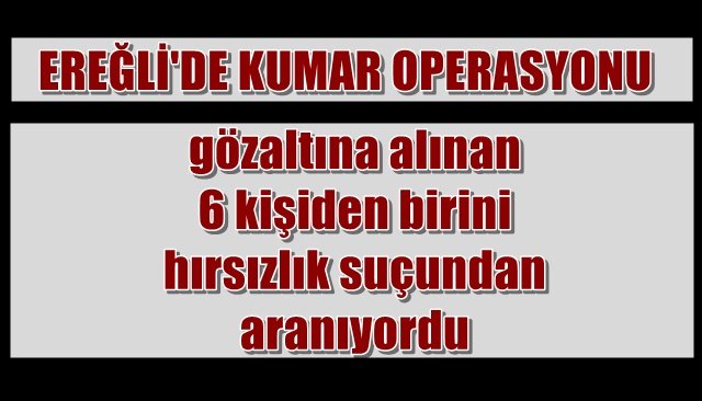 EREĞLİ´DE KUMAR OPERASYONU