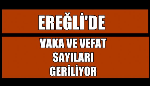 EREĞLİ´DE VAKA VE VEFAT SAYILARI GERİLİYOR