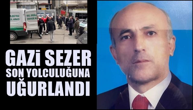 Gazi Sezer son yolculuğuna uğurlandı