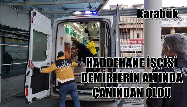 HADDEHANE İŞÇİSİ DEMİRLERİN ALTINDA CANINDAN OLDU