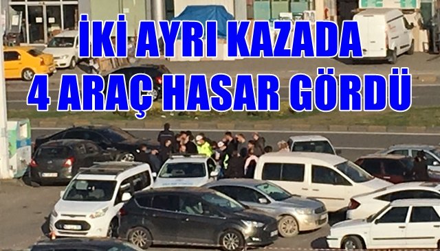 İKİ AYRI KAZADA 4 ARAÇ HASAR GÖRDÜ