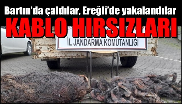  KABLO HIRSIZLARI! Bartın’da çaldılar, Ereğli’de yakalandılar