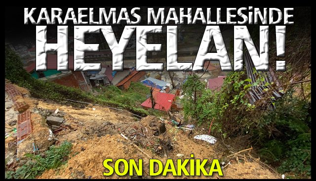 KARAELMAS MAHALLESİNDE HEYELAN!