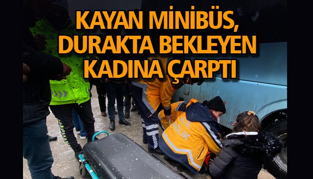 KAYAN MİNİBÜS, DURAKTA BEKLEYEN KADINA ÇARPTI