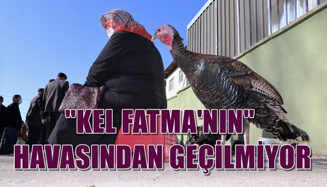 ´´KEL FATMA´NIN´´ HAVASINDAN GEÇİLMİYOR