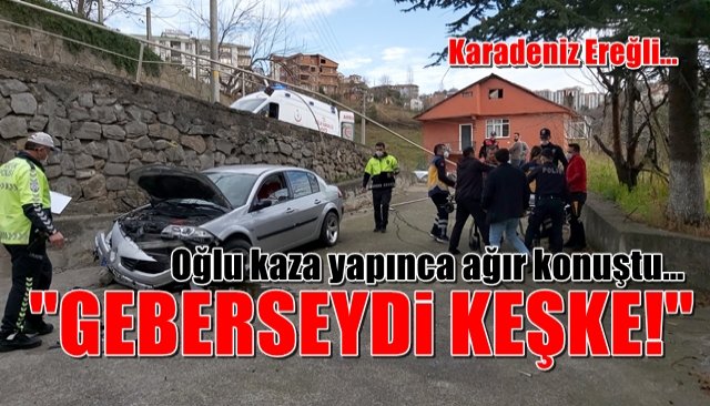 Oğlu kaza yapınca ağır konuştu… “GEBERSEYDİ KEŞKE!”