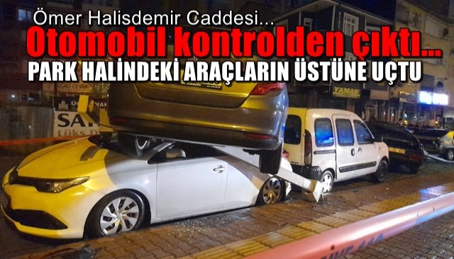 Otomobil kontrolden çıktı… PARK HALİNDEKİ ARAÇLARIN ÜSTÜNE UÇTU